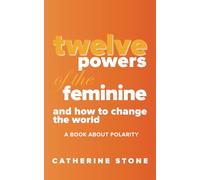 Twelve Powers of the Feminine and How to Change the World