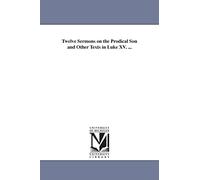 Twelve sermons on the prodical son and other texts in Luke XV. ...