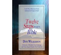 TWELVE STEPS THROUGH THE BIBLE: God’s Way of Recovery From Addiction for People of Faith