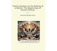 Twelve Studies on the Making of a Nation: The Beginnings of Israel's History (Classic Books)