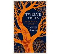 Twelve Trees : And What They Tell Us About Our Past, Present and Future