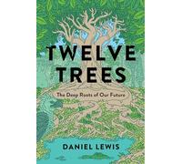 Twelve Trees: The Deep Roots of Our Future