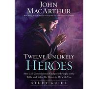 Twelve Unlikely Heroes Study Guide: How God Commissioned Unexpected People in the Bible and What He Wants to Do with You (Faithful Lives Series)