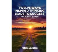 Twelve Ways Inspired Thinking Leads to Success - For Him & Her