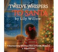 Twelve Whispers to Santa: A Heartwarming Christmas Story of Family, Wishes & a Puppy's Love