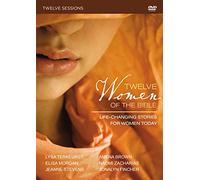 Twelve Women of the Bible: Life-Changing Stories for Women Today, 12 Sessions