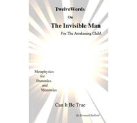 Twelve Words On The Invisible Man Volume III: Metaphysics for Dummies or Mummies. A children's book. Can this be true.: Volume 3