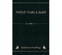 Twelve Years a Slave: Narrative of Solomon Northup, a Citizen of New-York, Kidnapped in Washington City in 1841, and Rescued in 1853, from a Cotton Plantation near the Red River in Louisiana.