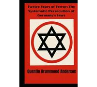 Twelve Years of Terror: The Systematic Persecution of Germany's Jews