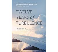 Twelve Years of Turbulence: The Inside Story of American Airlines' Battle for Survival