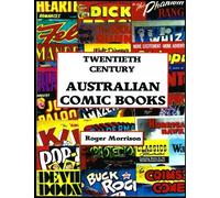 Twentieth Century Australian Comic Books: The First and Only Index Of The Title Of Every Comic Book Published In The 20th Century In Australia!