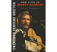 Twentieth Century Drifter: The Life of Marty Robbins (Music in American Life)