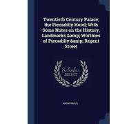Twentieth Century Palace; the Piccadilly Hotel; With Some Notes on the History, Landmarks & Worthies of Piccadilly & Regent Street