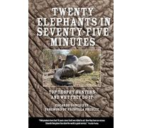 Twenty Elephants in Seventy-Five Minutes: Top Trophy Hunters & Why They Do It