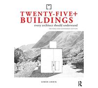 Twenty-Five+ Buildings Every Architect Should Understand: Revised and Expanded Edition