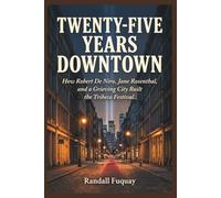 TWENTY-FIVE YEARS DOWNTOWN: How Robert De Niro, Jane Rosenthal, and a Grieving City Built the Tribeca Festival