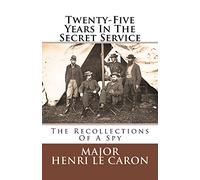 Twenty-Five Years In The Secret Service: The Recollections Of A Spy