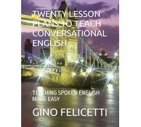 TWENTY LESSON PLANS TO TEACH CONVERSATIONAL ENGLISH: TEACHING SPOKEN ENGLISH MADE EASY