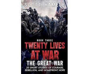 Twenty Lives at War - The Great War: 20 Short Stories of Courage, Rebellion, and Homefront Hope: 3
