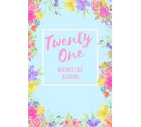 Twenty One Bucket List Journal: Bucket List Notebook: Journal Planner For Travel and Adventures; Inspiration and Motivation: Gifts for Teen Girls ... 21st Birthday: 6 x 9 Notebook: 100 Entries