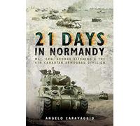Twenty-One Days in Normandy: Maj. Gen George Kitching and the 4th Canadian Armoured Division