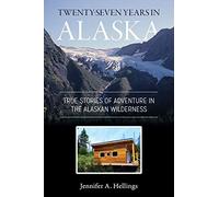 Twenty-Seven Years in Alaska - True Stories of Adventure in the Alaskan Wilderness
