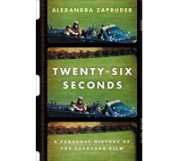 Twenty-Six Seconds: A Personal History of the Zapruder Film