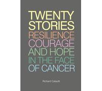 Twenty Stories: Resilience, Courage and Hope in the Face of Cancer (Live Life Now Project)
