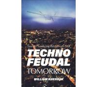 Twenty Terrifying Tales From Our Technofeudal Tomorrow