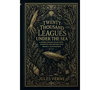 Twenty Thousand Leagues Under the Seas: An Annotated and Illustrated Modern English Translation of Jules Verne’s Classic Adventure with 111 Original Engravings