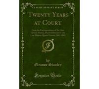 Twenty Years at Court: From the Correspondence of the Hon. Eleanor Stanley, Maid of Honour to Her Late Majesty Queen Victoria, 1842-1862 (Classic Reprint)