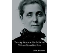 Twenty Years at Hull-House: With Autobiographical Notes