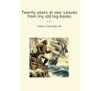 Twenty years at sea: Leaves from my old log-books (Classic Books)