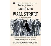 Twenty Years of Inside Life in Wall Street or Revelations of the Personal Experience of a Speculator (Annotated)