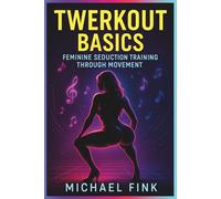 Twerkout Basics: Feminine Seduction Training Through Movement