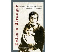Twice a Stranger: The Mass Expulsions that Forged Modern Greece and Turkey