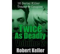 Twice As Deadly Volume 2: 16 Serial Killer Teams and Couples