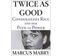 Twice as Good: Condoleezza Rice and Her Path to Power