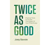 Twice As Good: Practical Tools to Double the Impact of Your Philanthropy