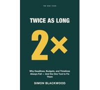 Twice as Long: Why Deadlines, Budgets, and Timelines Always Fail-And the One Tool to Fix Them