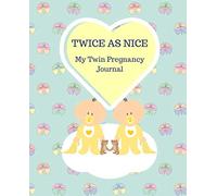 TWICE AS NICE My Twin Pregnancy Journal: 164 pages Week by Week Twin Pregnancy to Birth Memory Journal Scrapbook | Appointment Planner | Checklists and Featured Sections | Gloss Cover