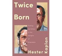 Twice Born : Finding My Father In the Margins of Biography