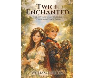 Twice Enchanted: The Adventures of Princess Noelle and Prince Earle