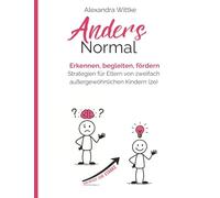 Twice Exeptional: 2e-Kinder im Familienalltag, Kita und Schule: Navigiere dein hochbegabtes Kind mit ADHS, Autismus oder Lernstörung, fördere sein Potential und meistere seine Herausforderungen