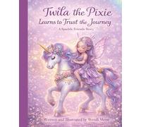 Twila the Pixie Learns to Trust the Journey - A Cozy Sparkle Friends Story About Trust, Courage, and Taking Things One Step at a Time: A Soothing ... Series - Soft stories for growing hearts.)