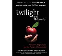 Twilight and Philosophy: Vampires, Vegetarians, and the Pursuit of Immortality: 15 (The Blackwell Philosophy and Pop Culture Series)