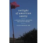 Twilight of American Sanity: A Psychiatrist Analyzes the Age of Trump