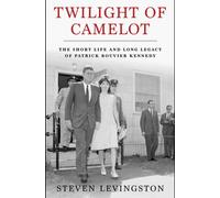 Twilight of Camelot : The Short Life and Long Legacy of Patrick Bouvier Kennedy