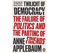Twilight of Democracy : The Failure of Politics and the Parting of Friends