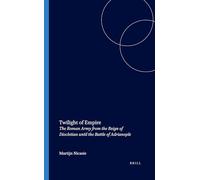 Twilight of Empire: The Roman Army from the Reign of Diocletian Until the Battle of Adrianople (Dutch Monographs on Ancient History and Archaeology): 19